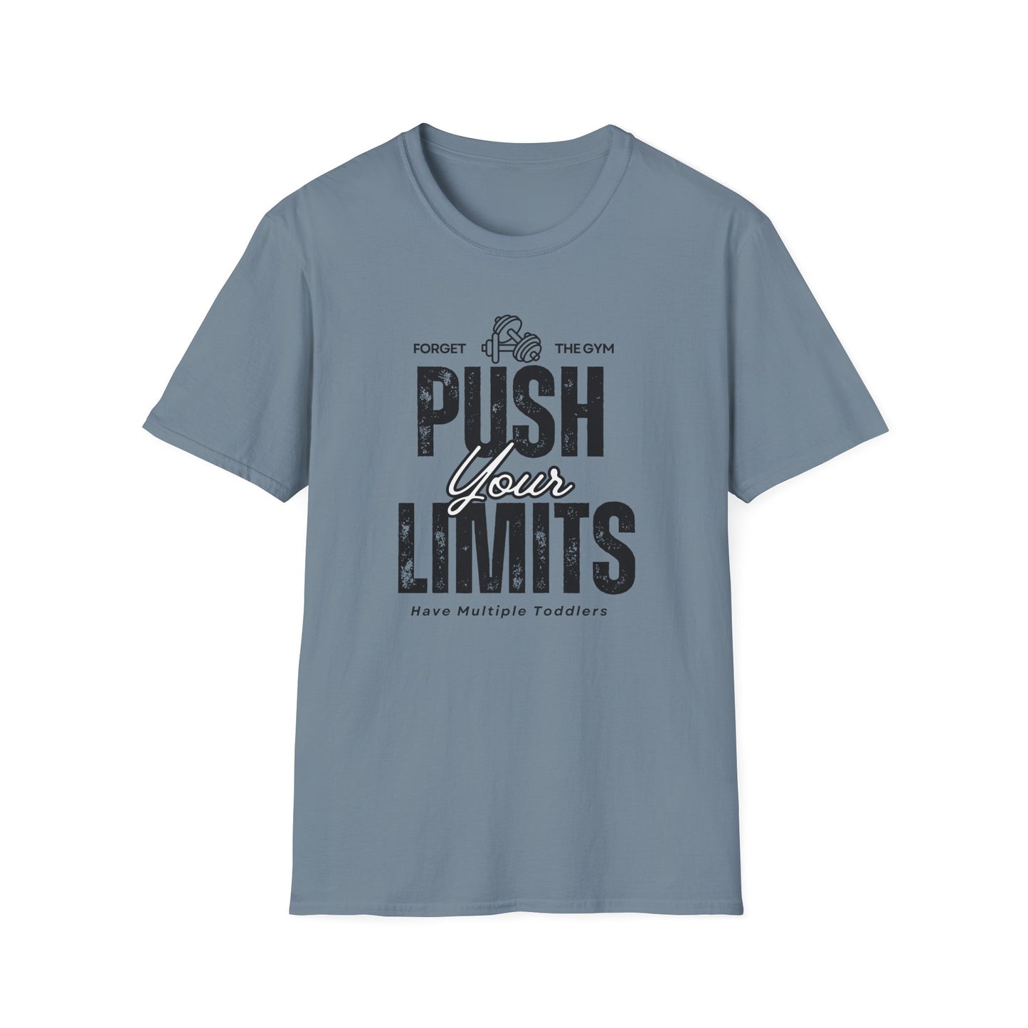 Forget The Gym-Push Your Limits-Have Multiple Toddlers-Dad T-Shirt