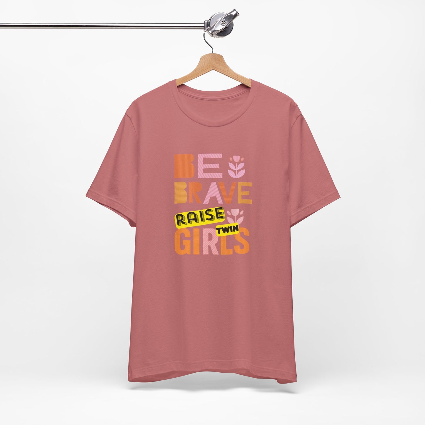 Be Brave Raise Twin Girls — Inspirational Mom Shirt
