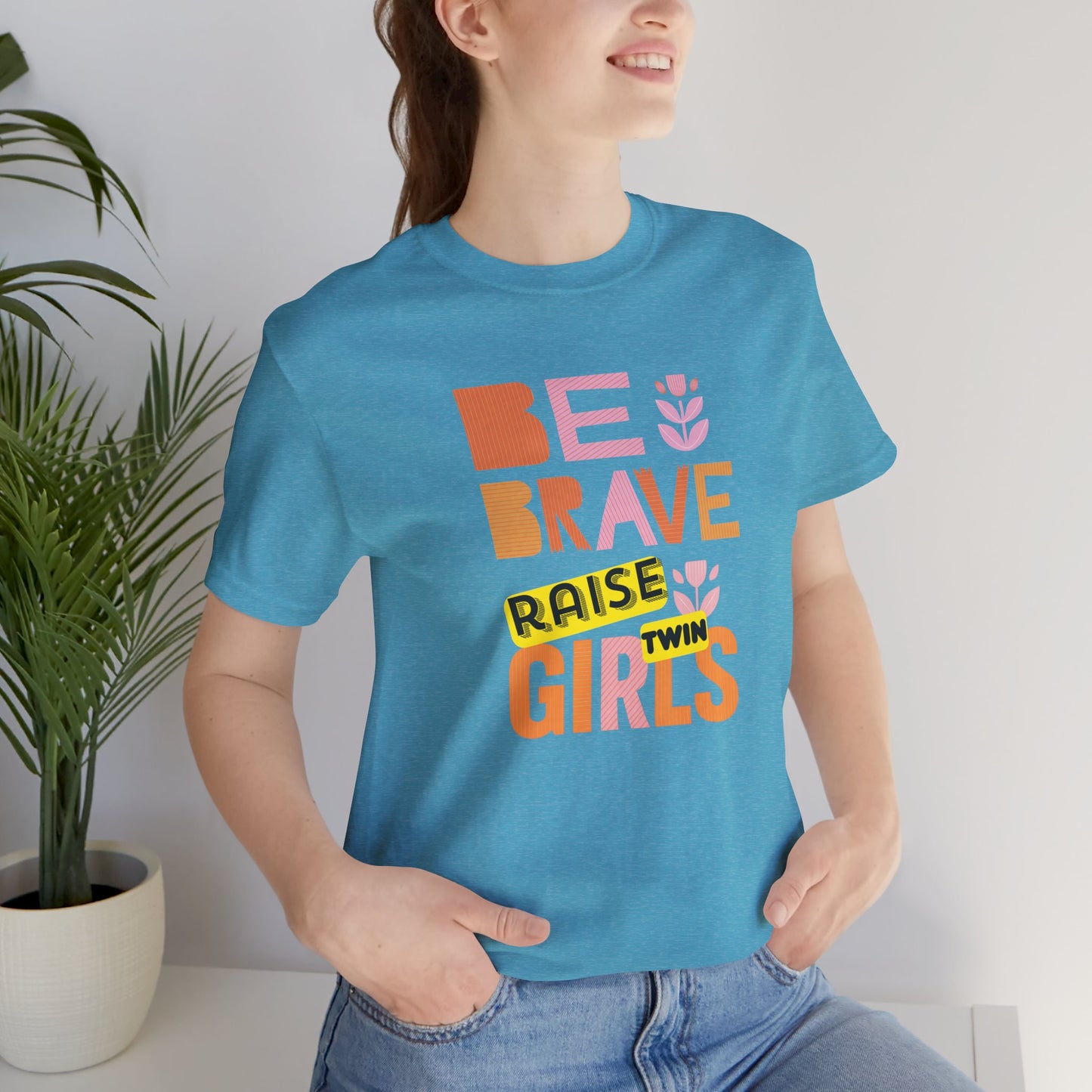 Be Brave Raise Twin Girls — Inspirational Mom Shirt