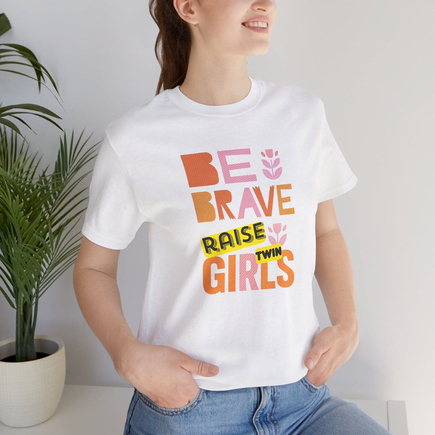 Be Brave Raise Twin Girls — Inspirational Mom Shirt