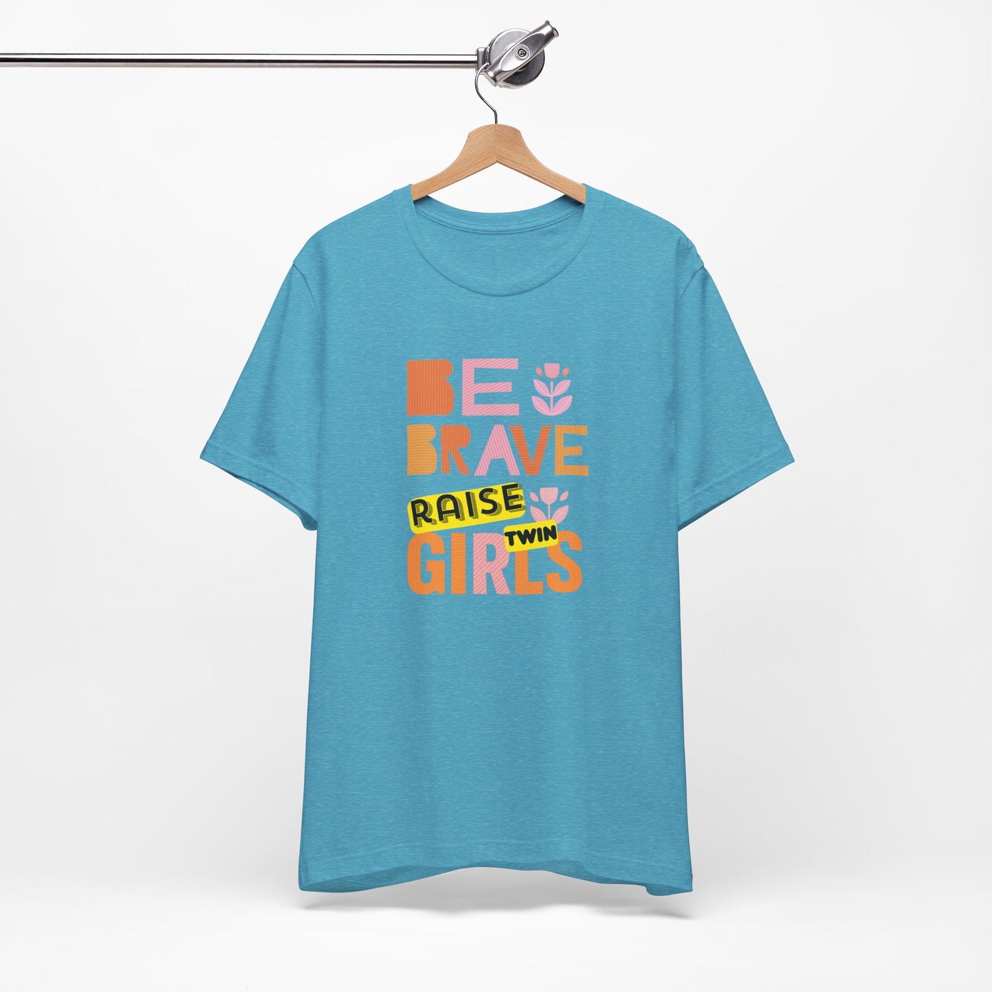 Be Brave Raise Twin Girls — Inspirational Mom Shirt