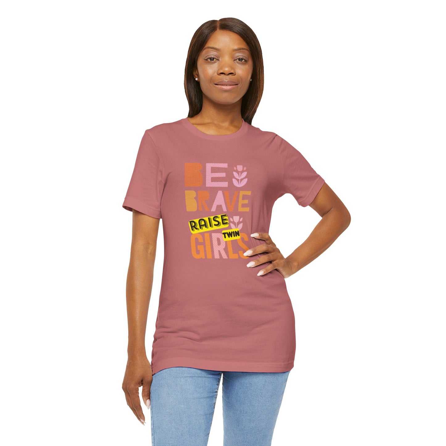 Be Brave Raise Twin Girls — Inspirational Mom Shirt