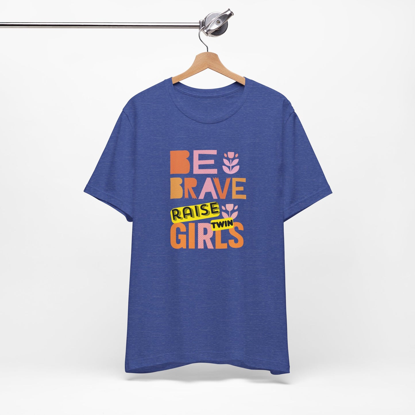 Be Brave Raise Twin Girls — Inspirational Mom Shirt
