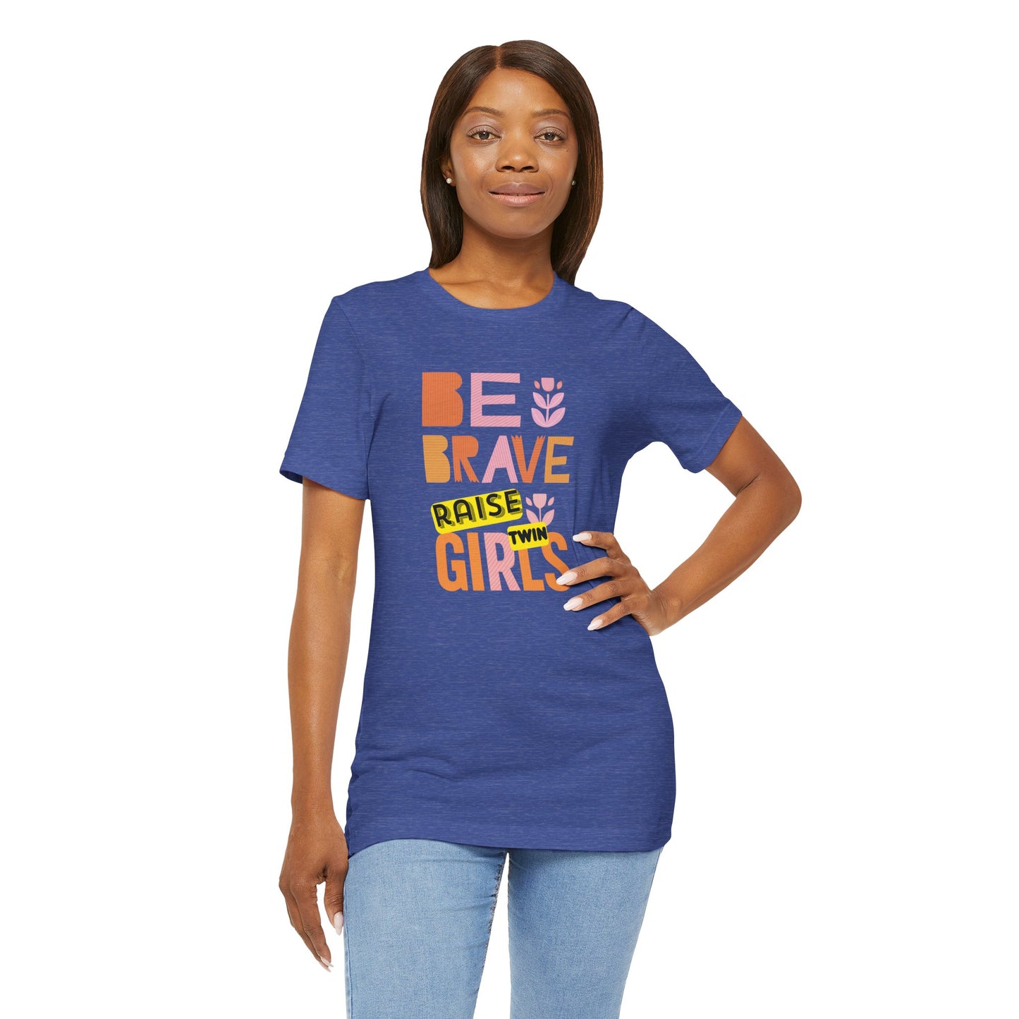 Be Brave Raise Twin Girls — Inspirational Mom Shirt