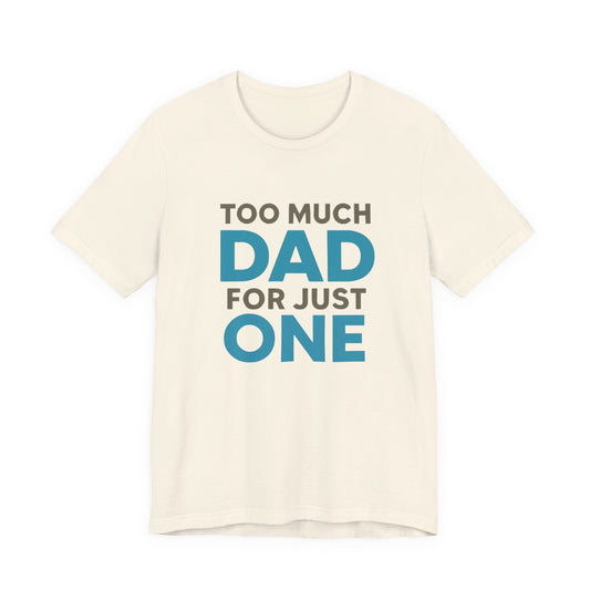 Too Much Dad For Just One T-Shirt — Funny Father’s Day Tee
