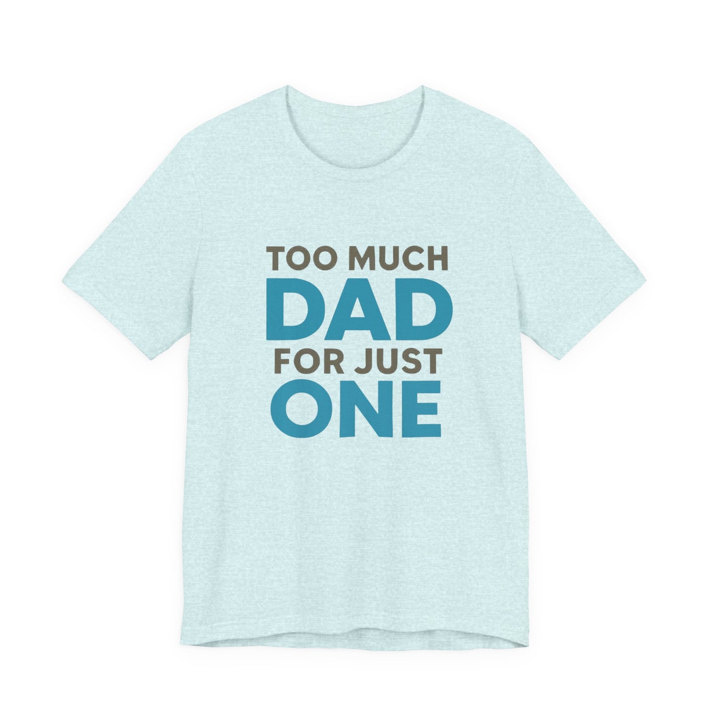 Too Much Dad For Just One T-Shirt — Funny Father’s Day Tee