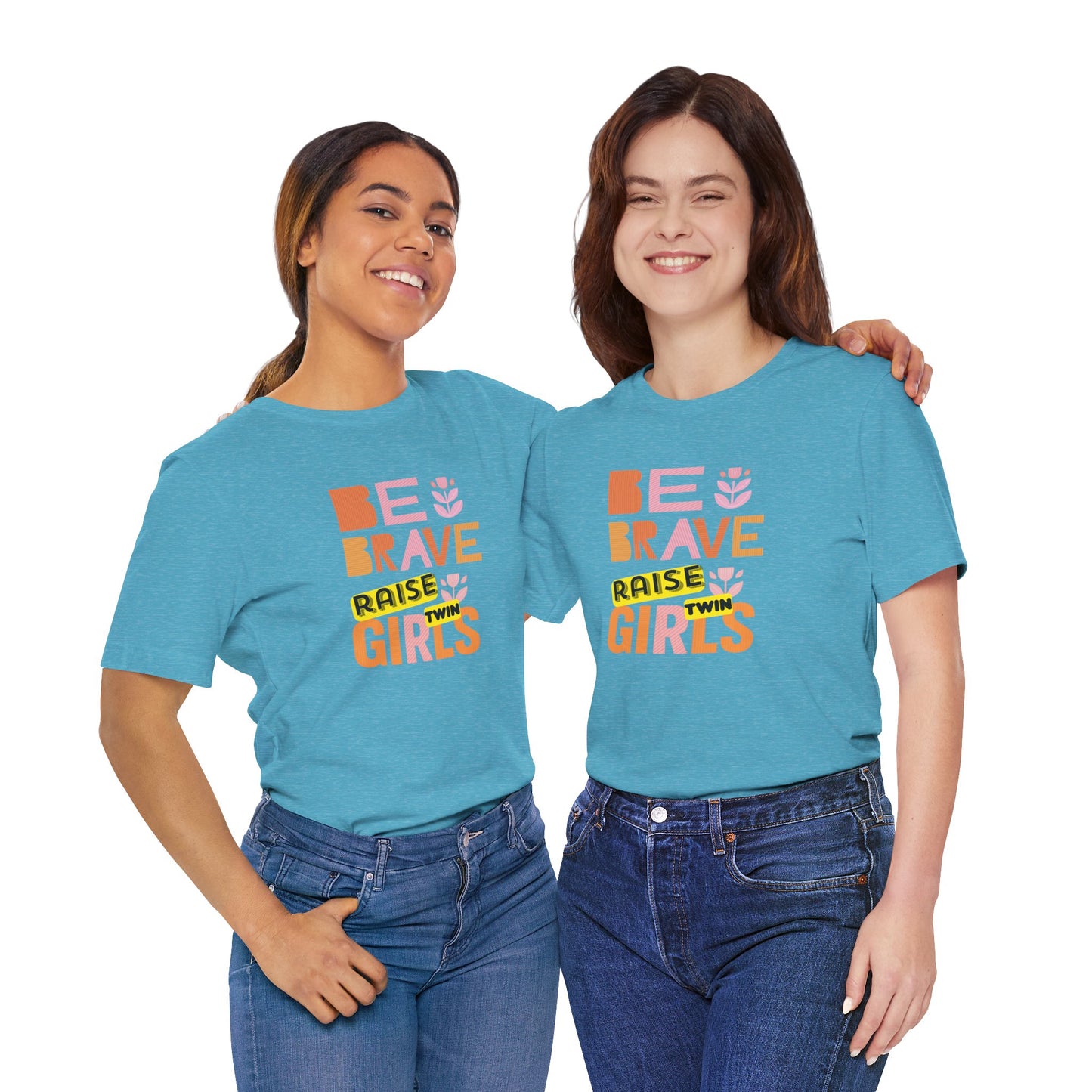 Be Brave Raise Twin Girls — Inspirational Mom Shirt