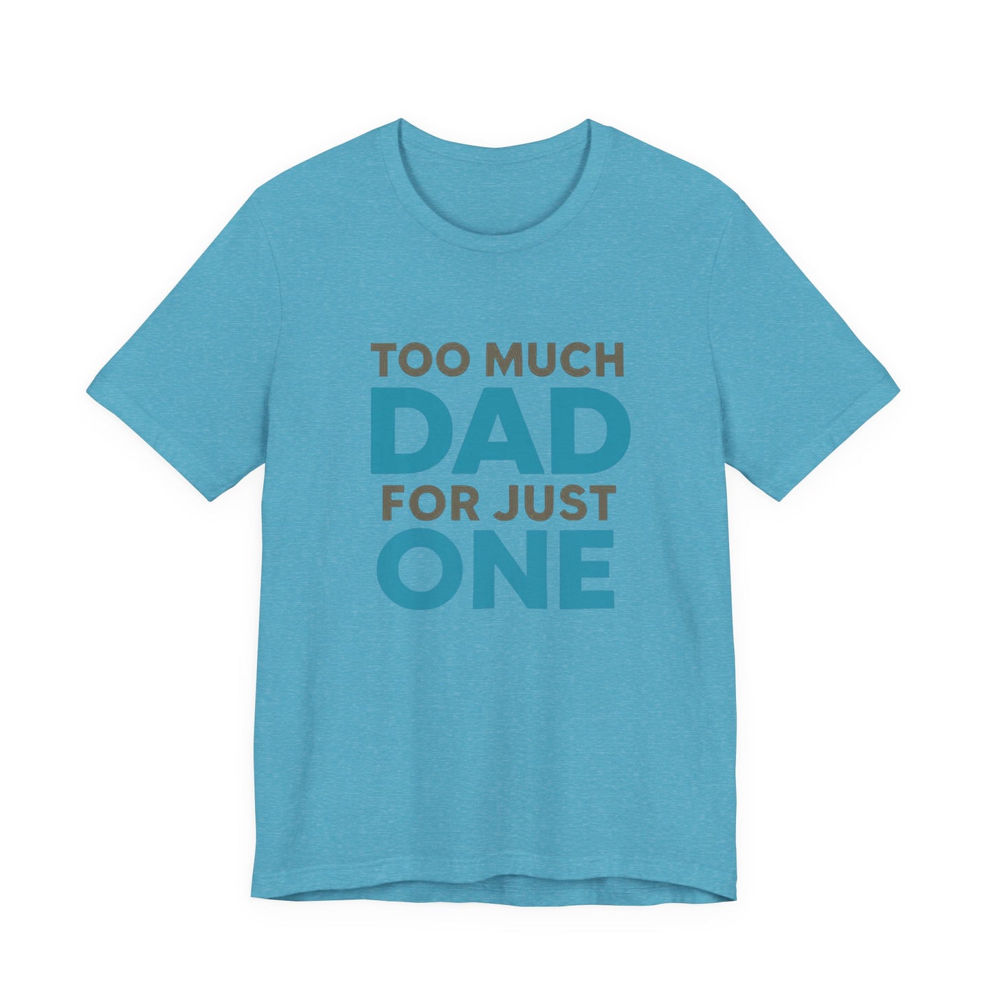 Too Much Dad For Just One T-Shirt — Funny Father’s Day Tee