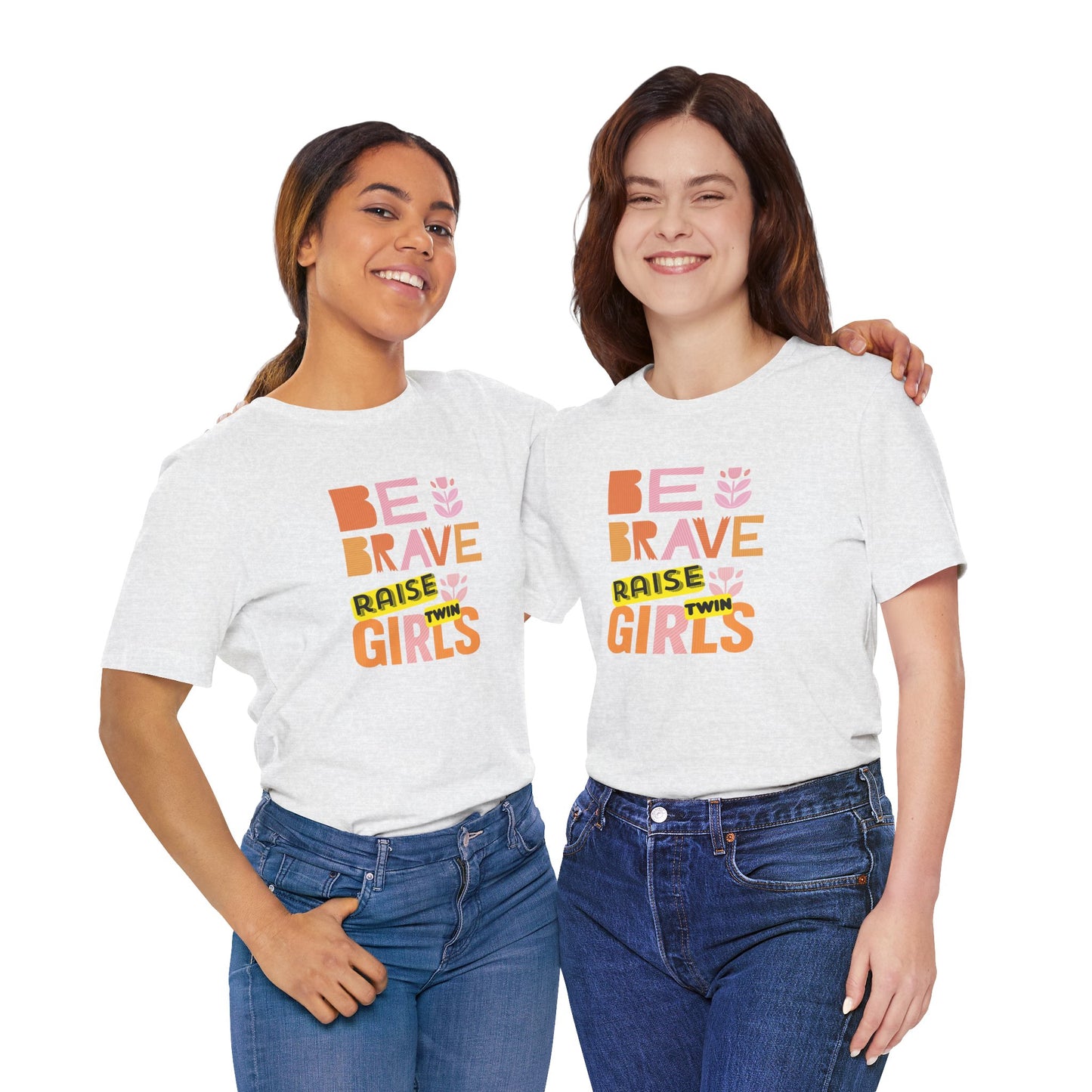Be Brave Raise Twin Girls — Inspirational Mom Shirt
