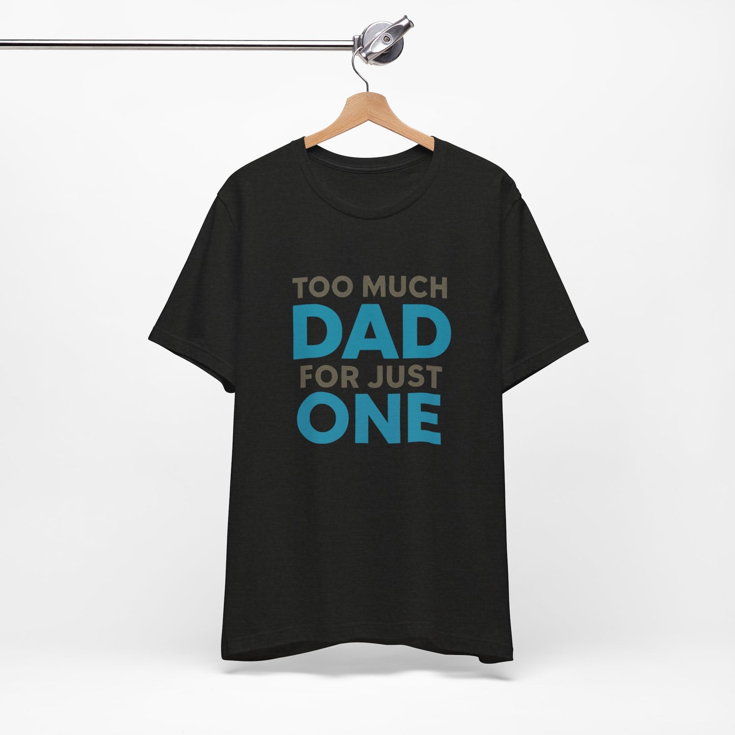 Too Much Dad For Just One T-Shirt — Funny Father’s Day Tee