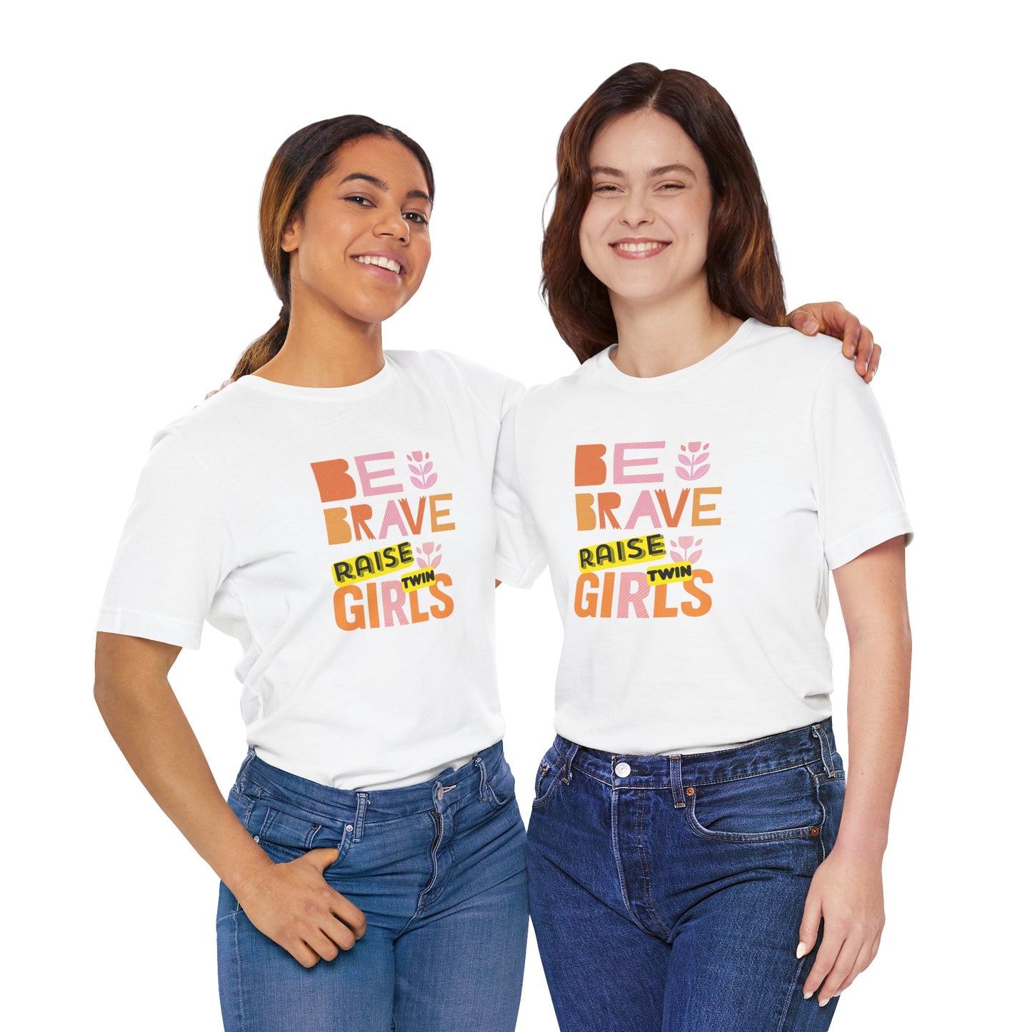 Be Brave Raise Twin Girls — Inspirational Mom Shirt