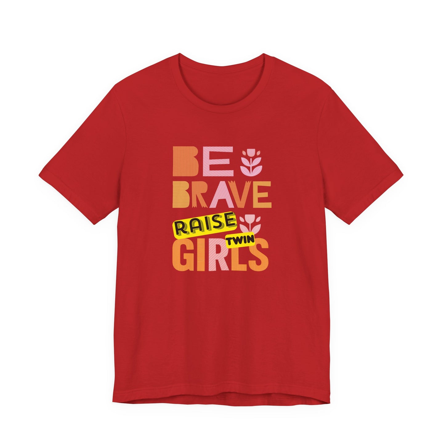 Be Brave Raise Twin Girls — Inspirational Mom Shirt