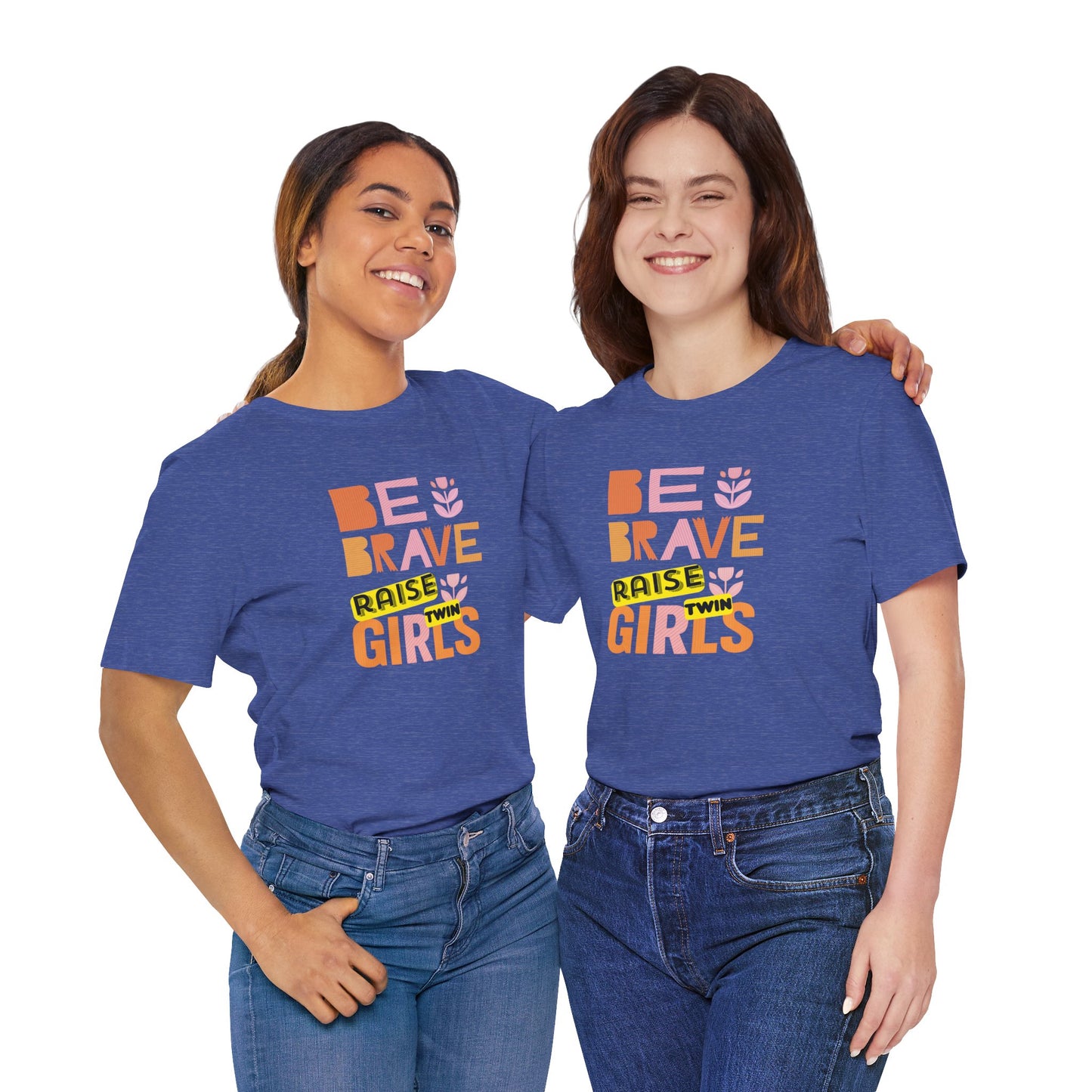 Be Brave Raise Twin Girls — Inspirational Mom Shirt