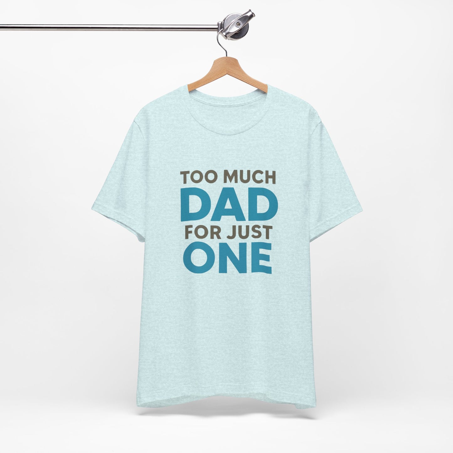 Too Much Dad For Just One T-Shirt — Funny Father’s Day Tee