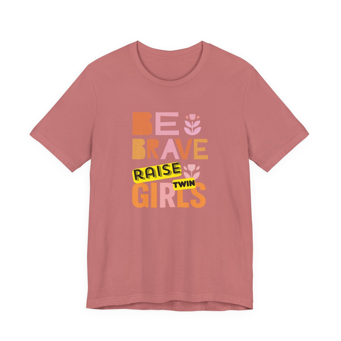 Be Brave Raise Twin Girls — Inspirational Mom Shirt