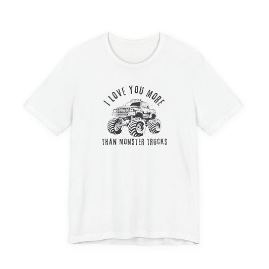 I Love You More Than Monster Trucks Unisex Adult T-Shirt (sizes s to 3xl)