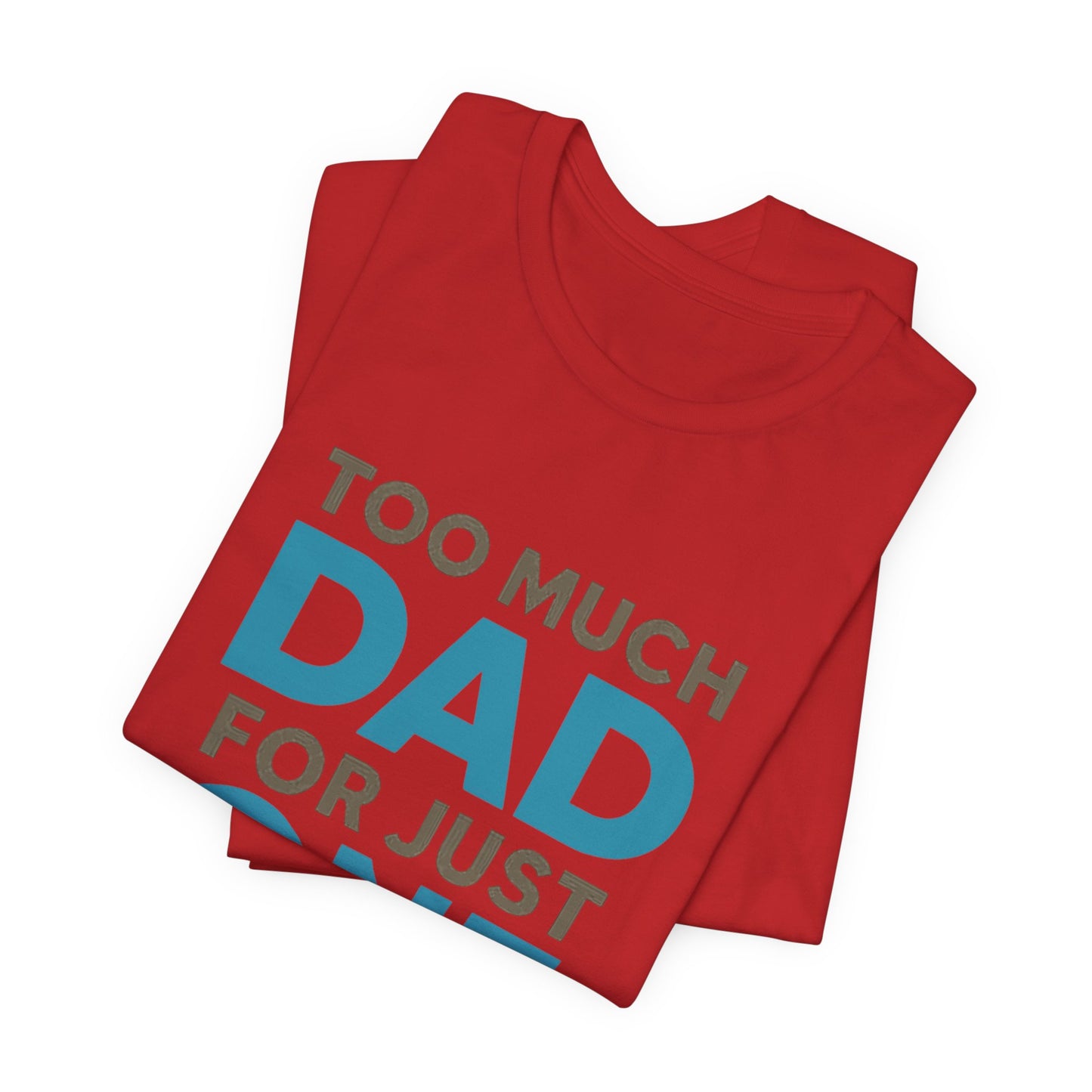 Too Much Dad For Just One T-Shirt — Funny Father’s Day Tee