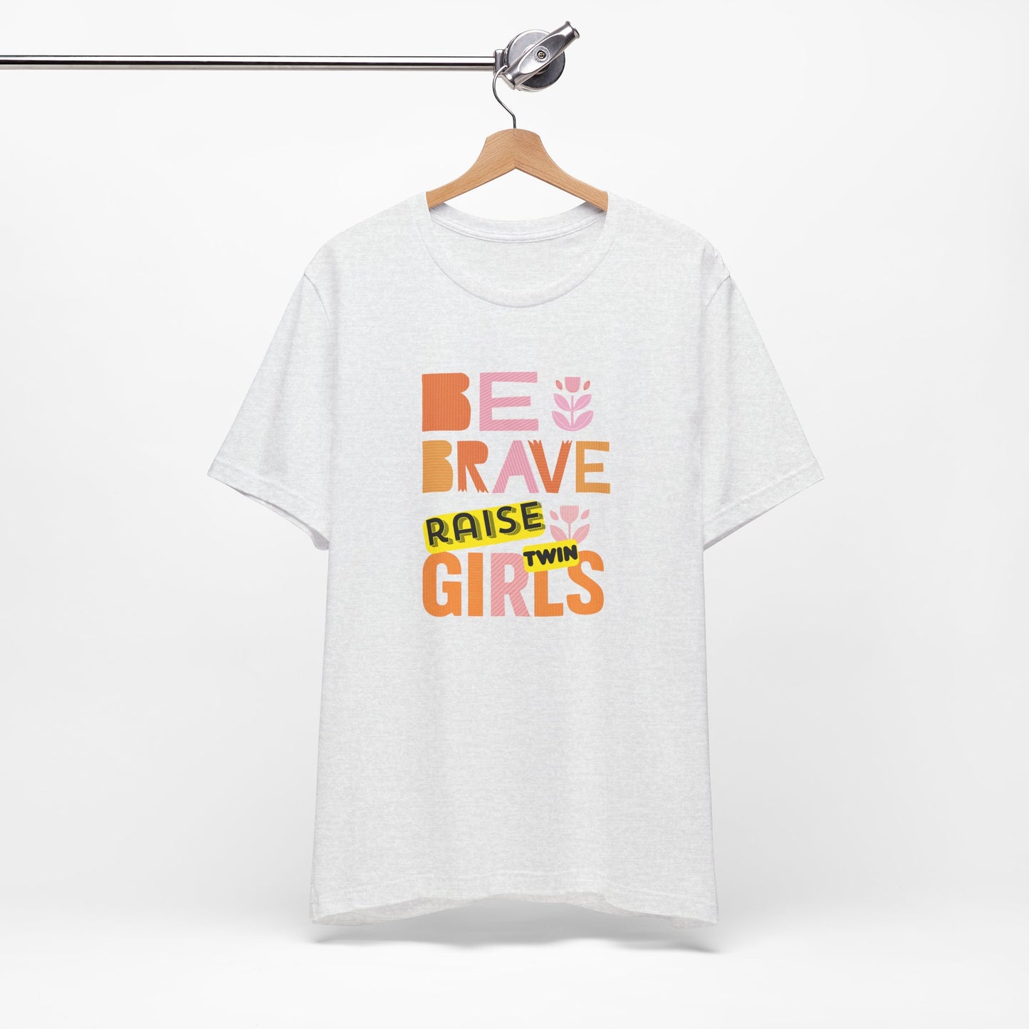 Be Brave Raise Twin Girls — Inspirational Mom Shirt