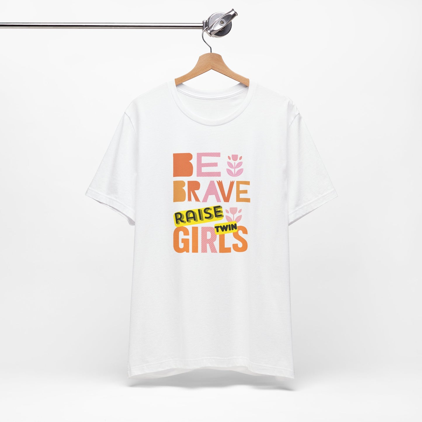 Be Brave Raise Twin Girls — Inspirational Mom Shirt