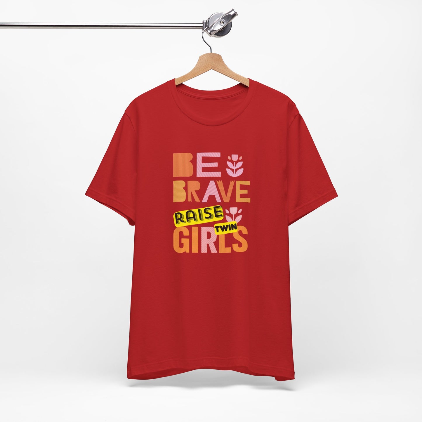 Be Brave Raise Twin Girls — Inspirational Mom Shirt