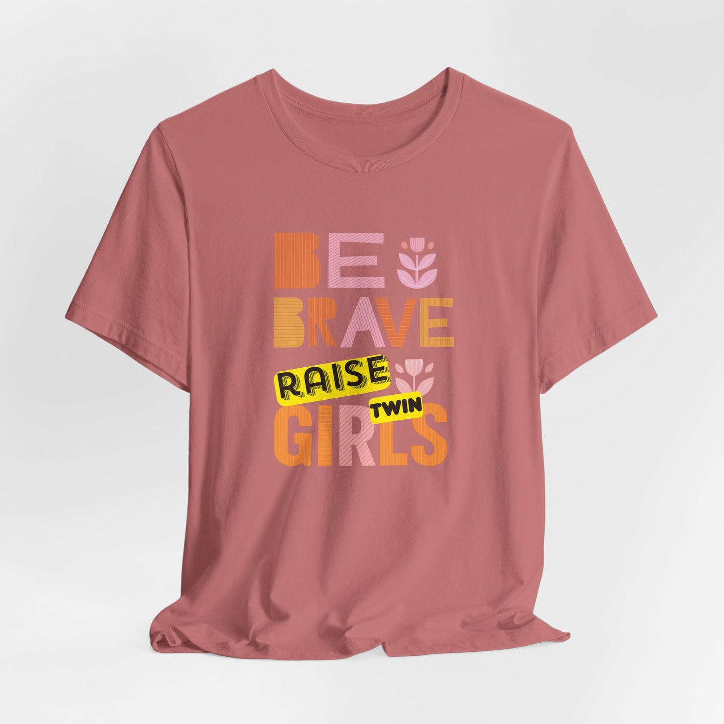 Be Brave Raise Twin Girls — Inspirational Mom Shirt