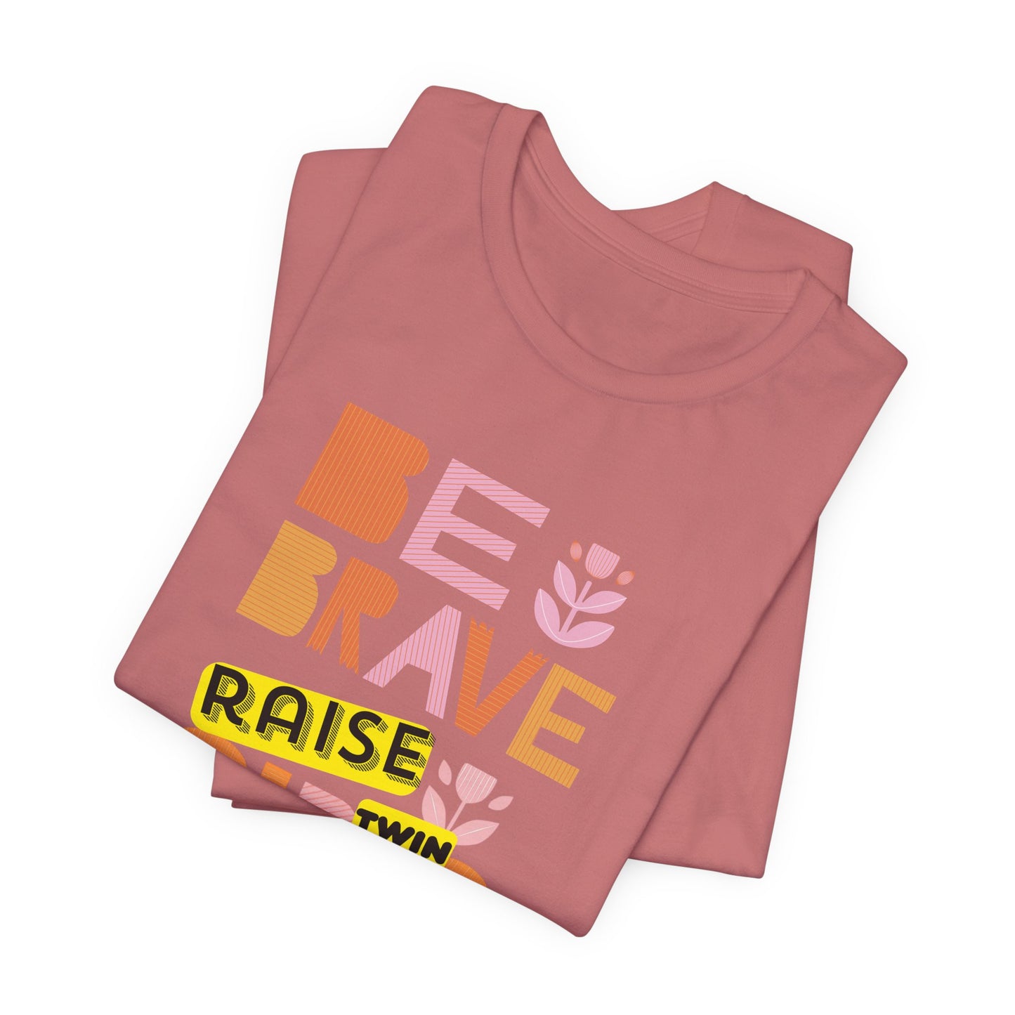 Be Brave Raise Twin Girls — Inspirational Mom Shirt