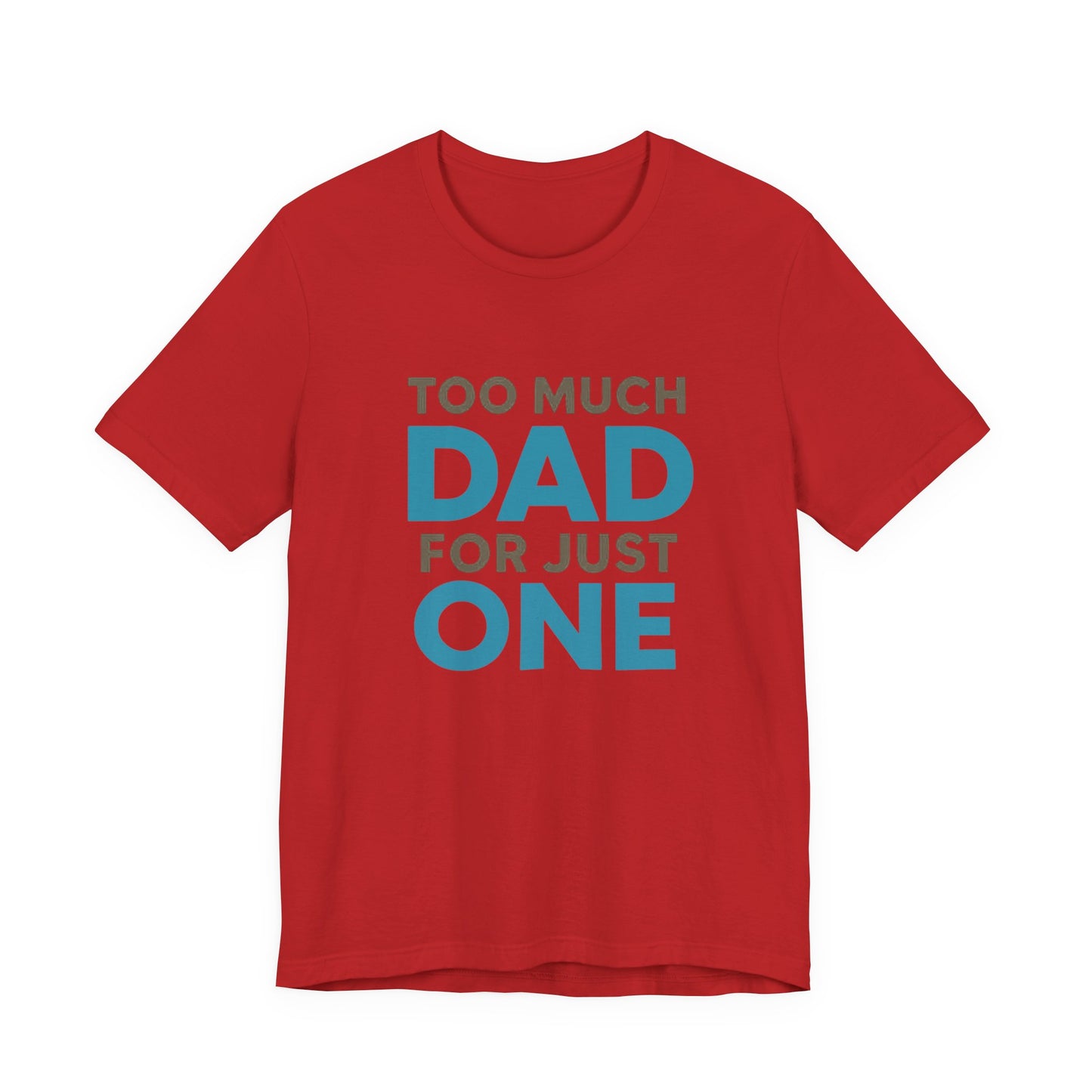 Too Much Dad For Just One T-Shirt — Funny Father’s Day Tee