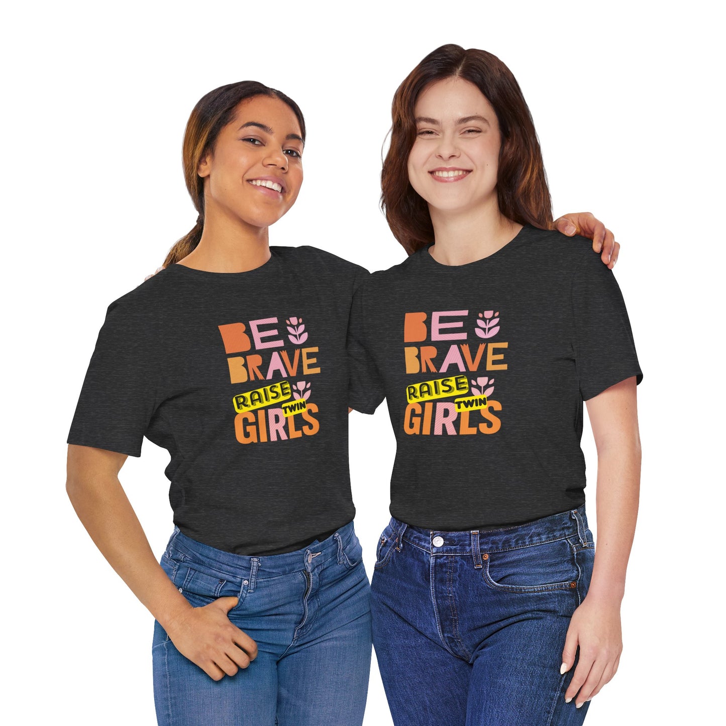 Be Brave Raise Twin Girls — Inspirational Mom Shirt