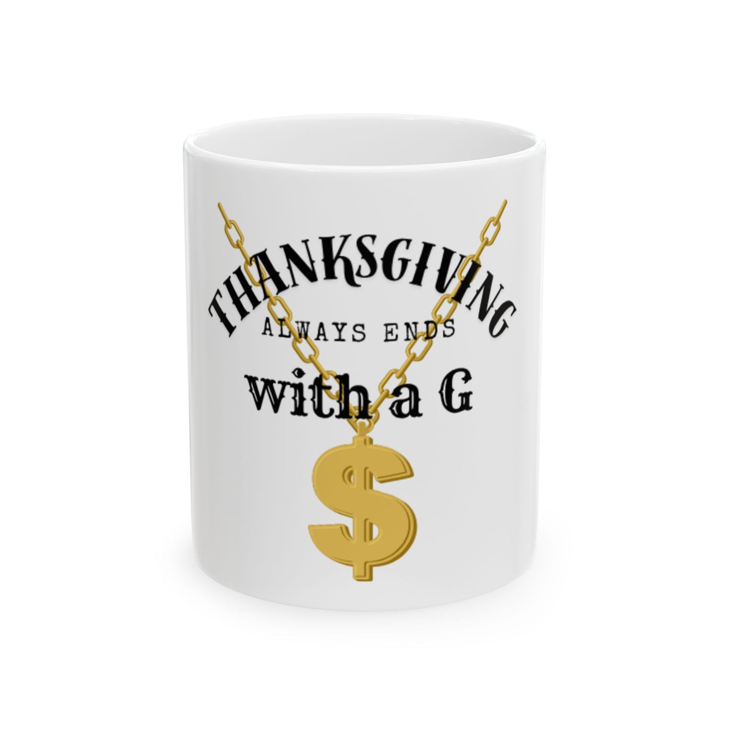 Thanksgiving Always Ends With a G Mug — Funny Holiday Coffee Cup with Gold Dollar Chain Design (11oz & 15oz)