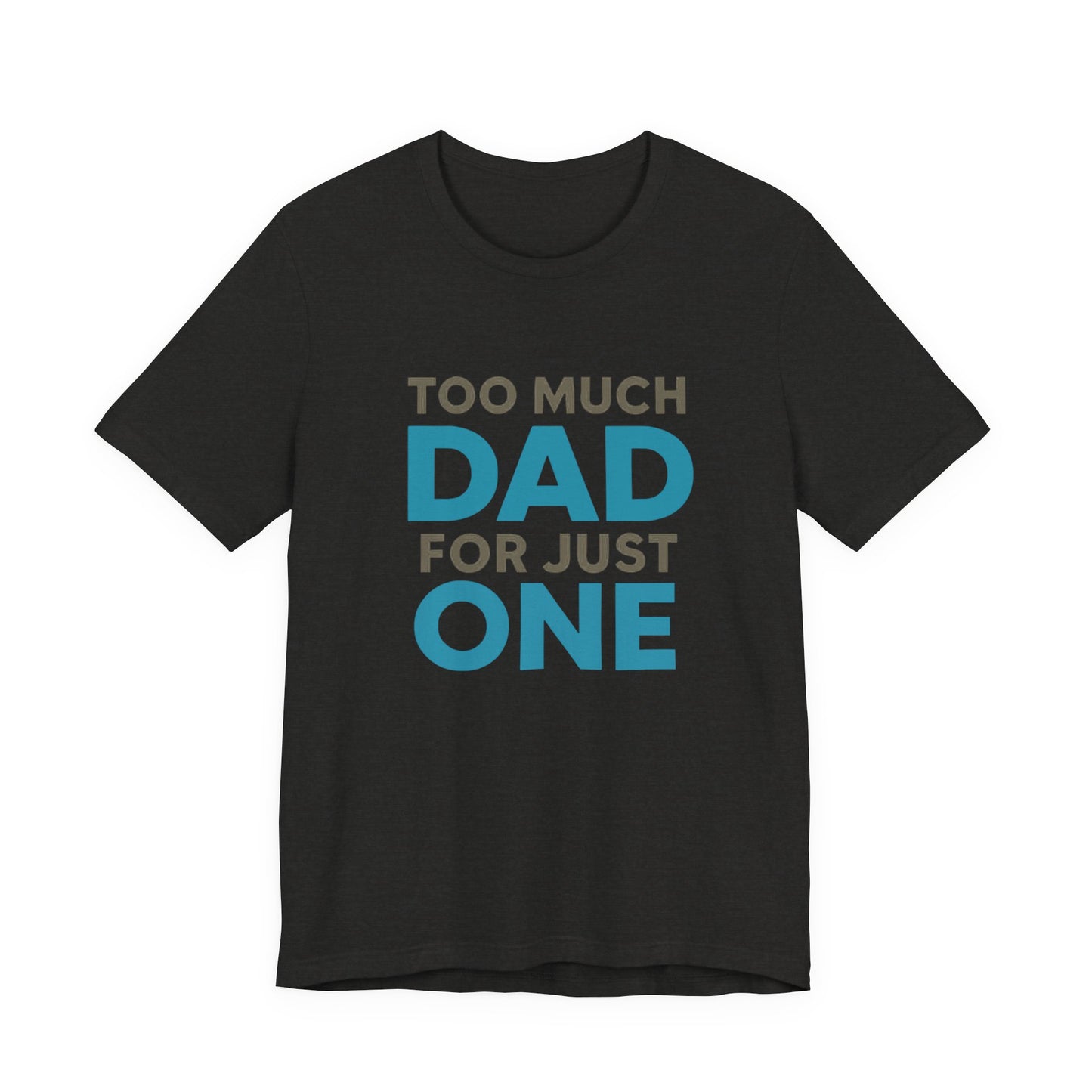 Too Much Dad For Just One T-Shirt — Funny Father’s Day Tee