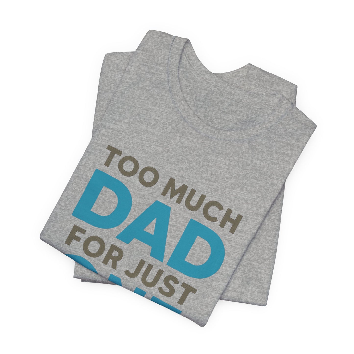 Too Much Dad For Just One T-Shirt — Funny Father’s Day Tee