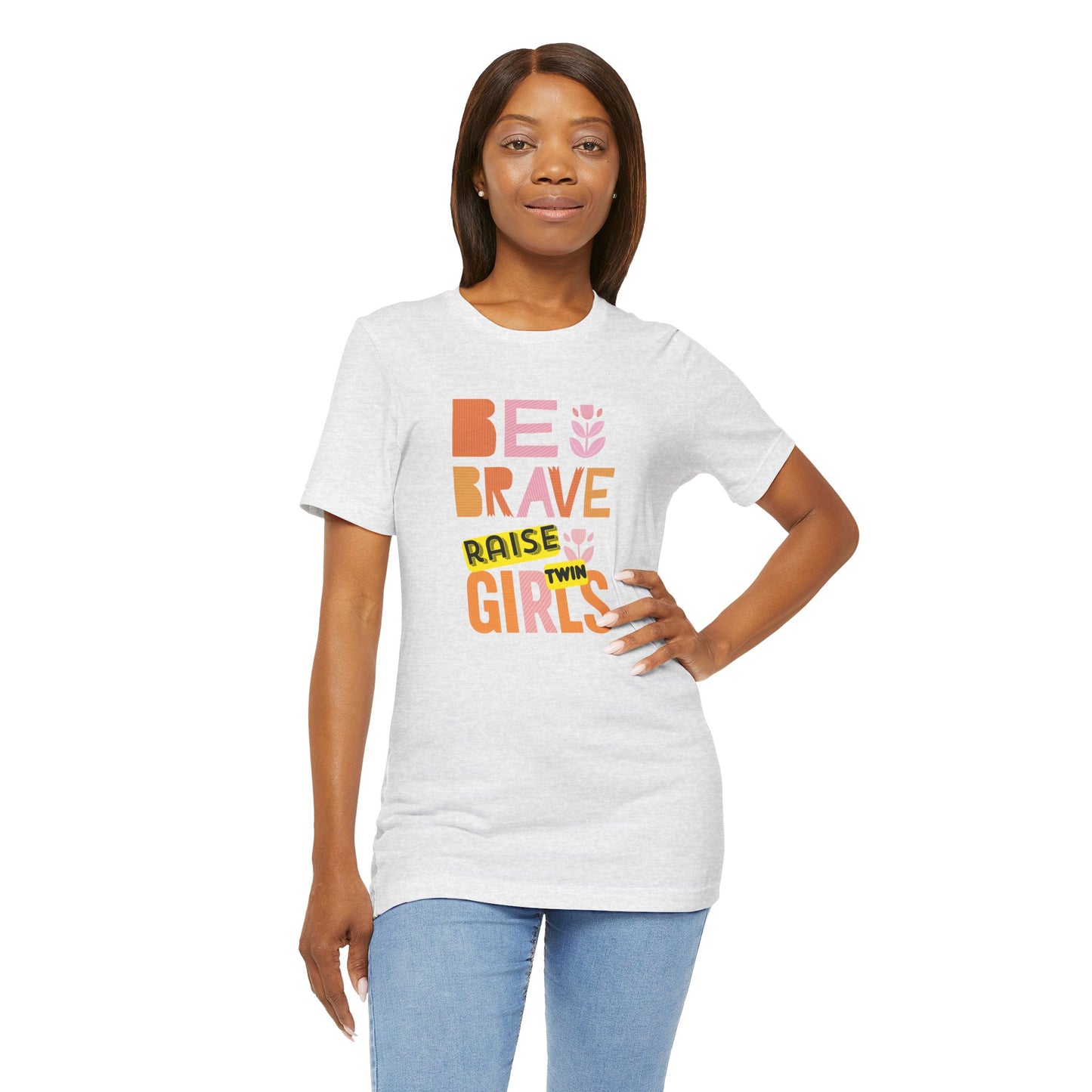 Be Brave Raise Twin Girls — Inspirational Mom Shirt