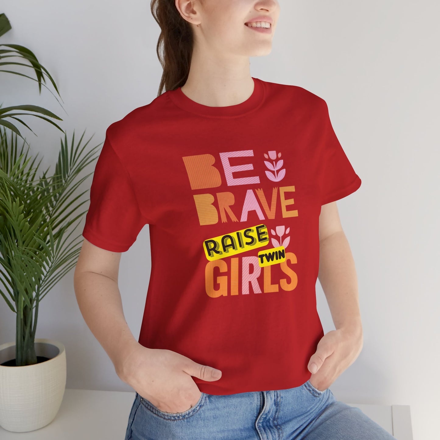 Be Brave Raise Twin Girls — Inspirational Mom Shirt