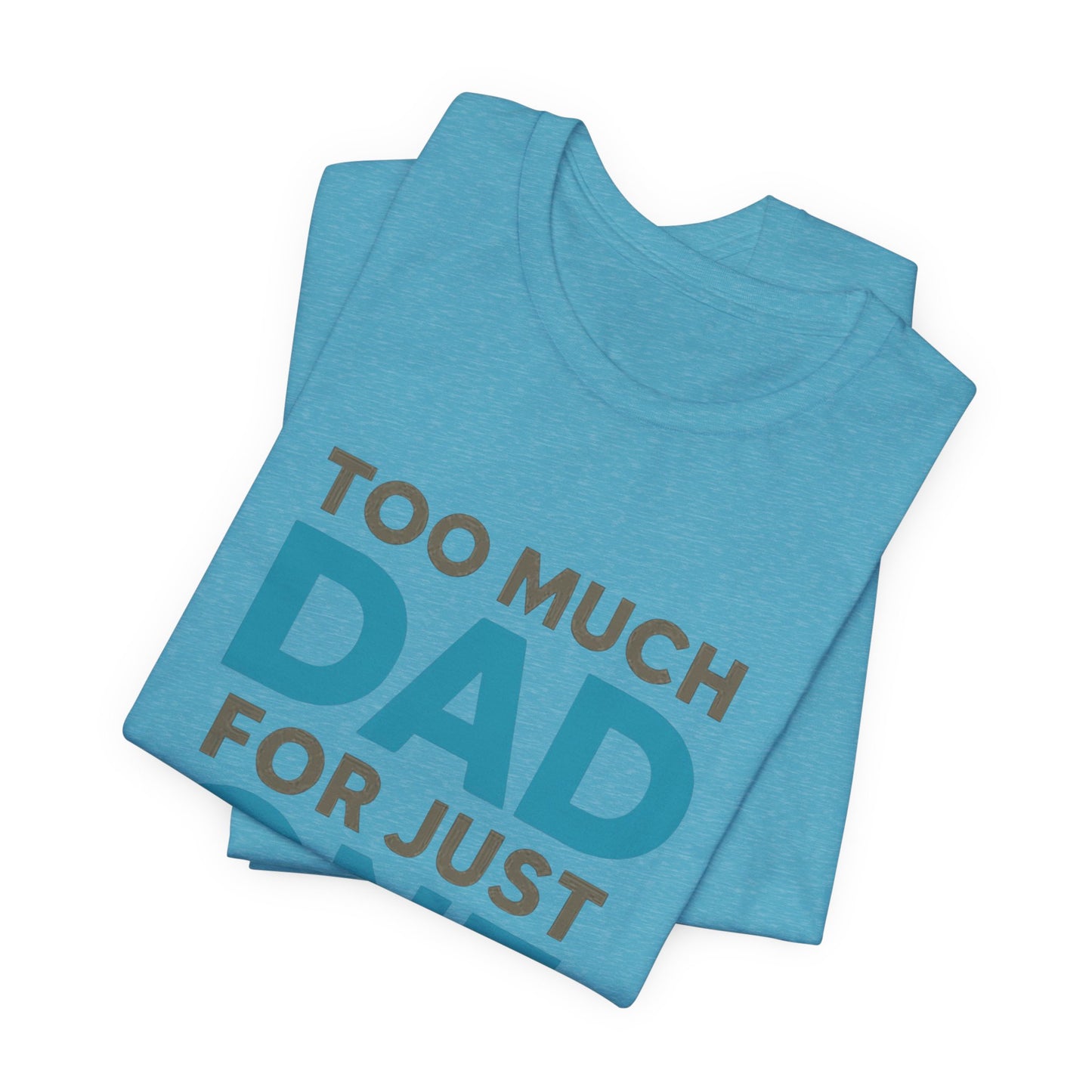 Too Much Dad For Just One T-Shirt — Funny Father’s Day Tee