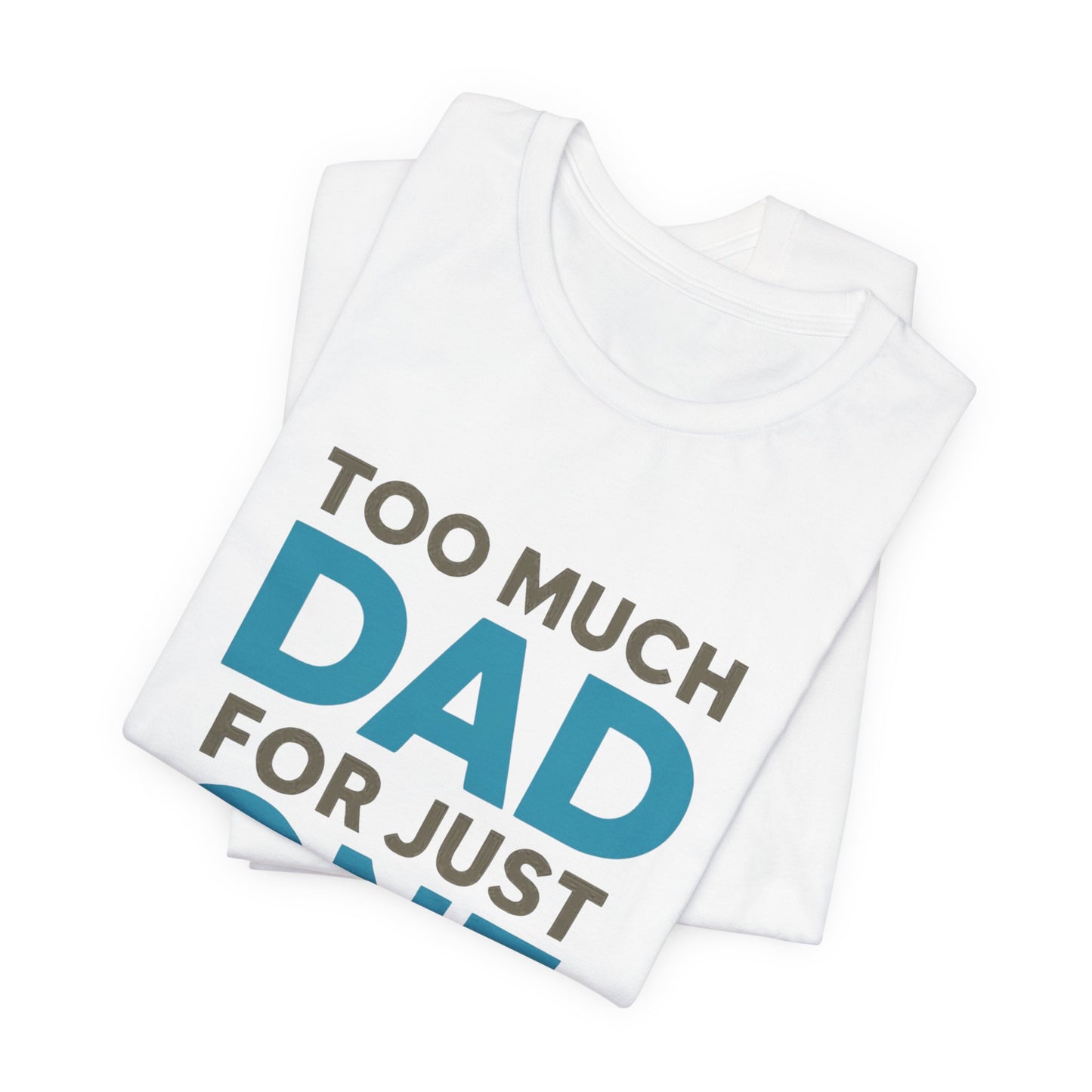 Too Much Dad For Just One T-Shirt — Funny Father’s Day Tee