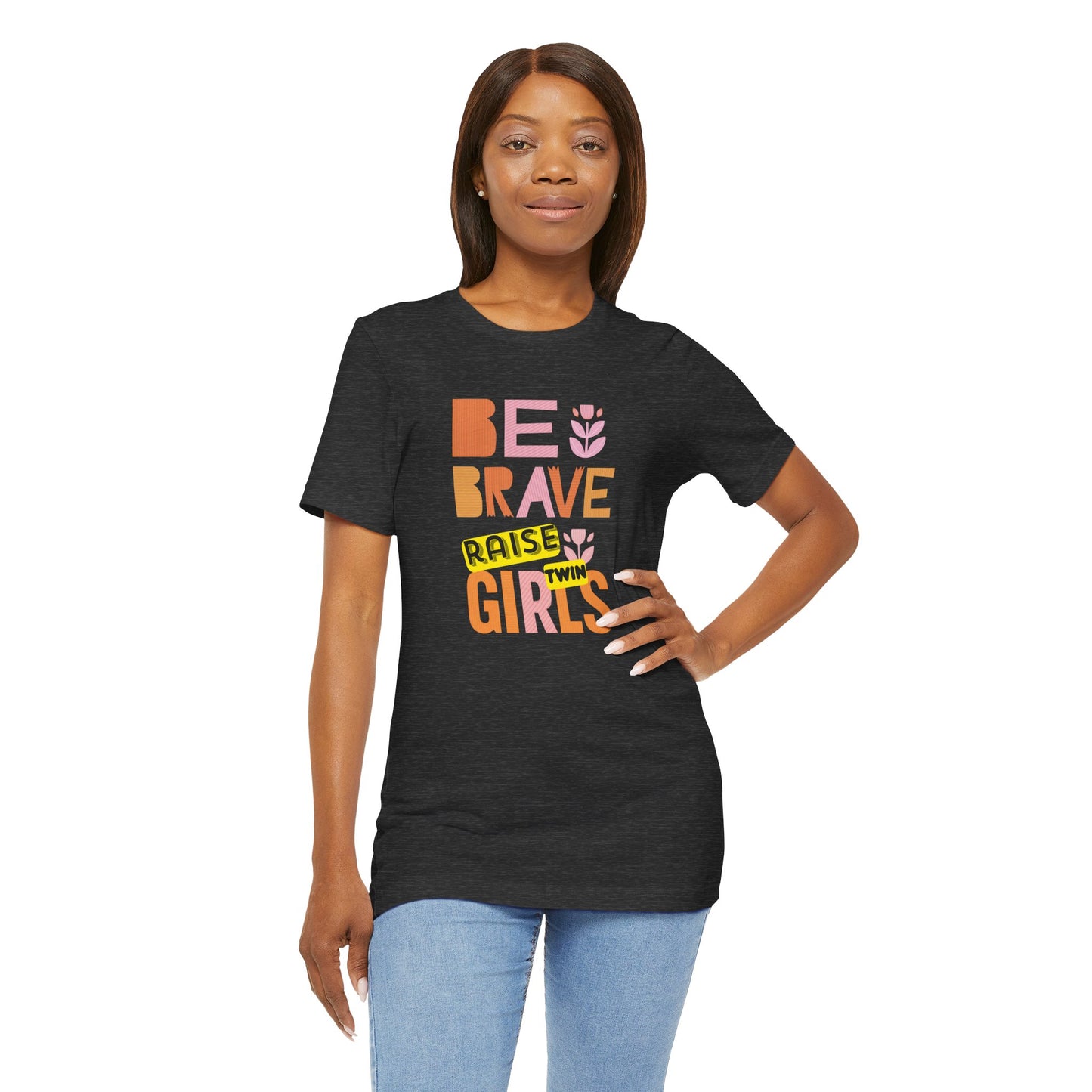 Be Brave Raise Twin Girls — Inspirational Mom Shirt