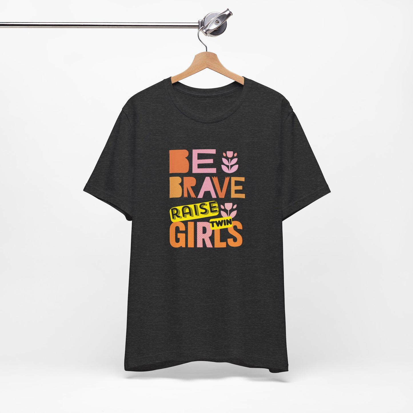 Be Brave Raise Twin Girls — Inspirational Mom Shirt