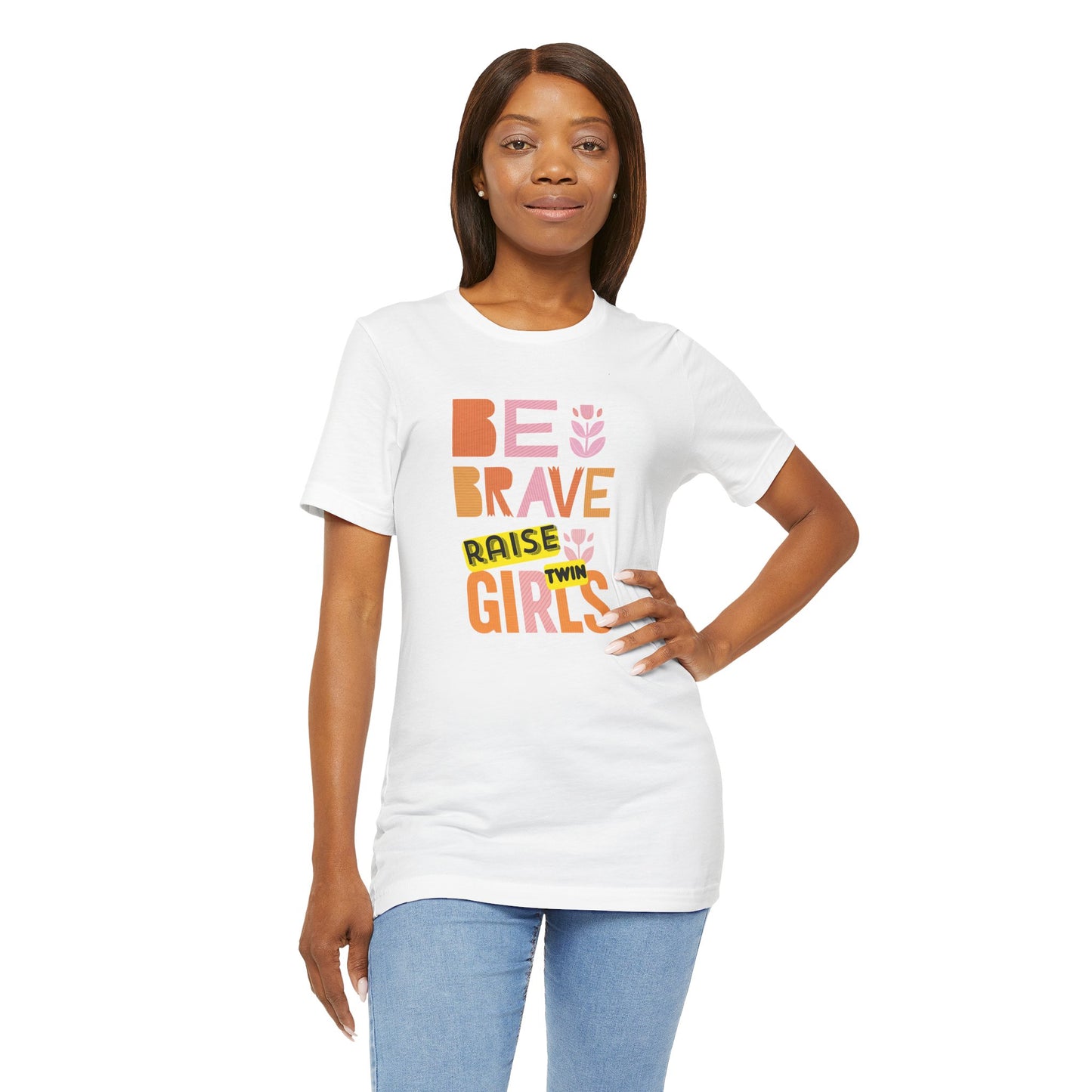 Be Brave Raise Twin Girls — Inspirational Mom Shirt