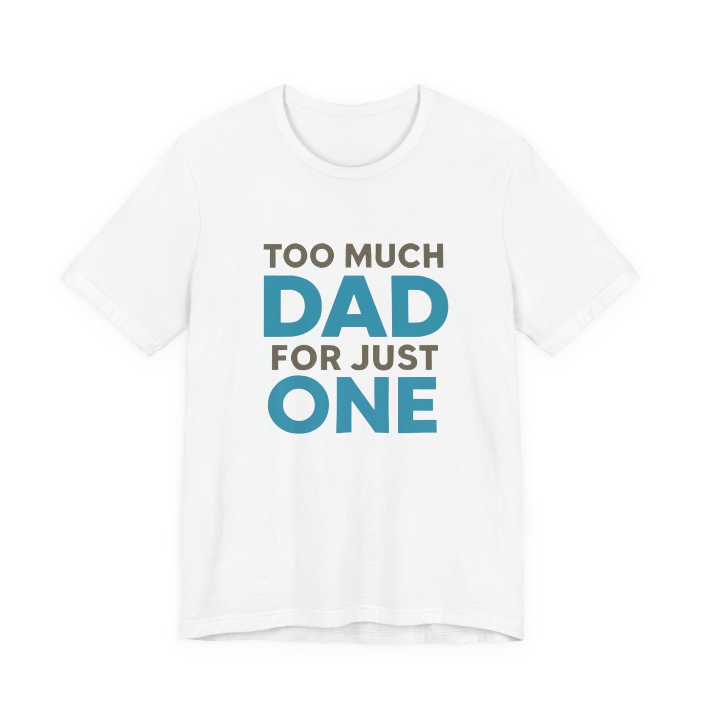 Too Much Dad For Just One T-Shirt — Funny Father’s Day Tee