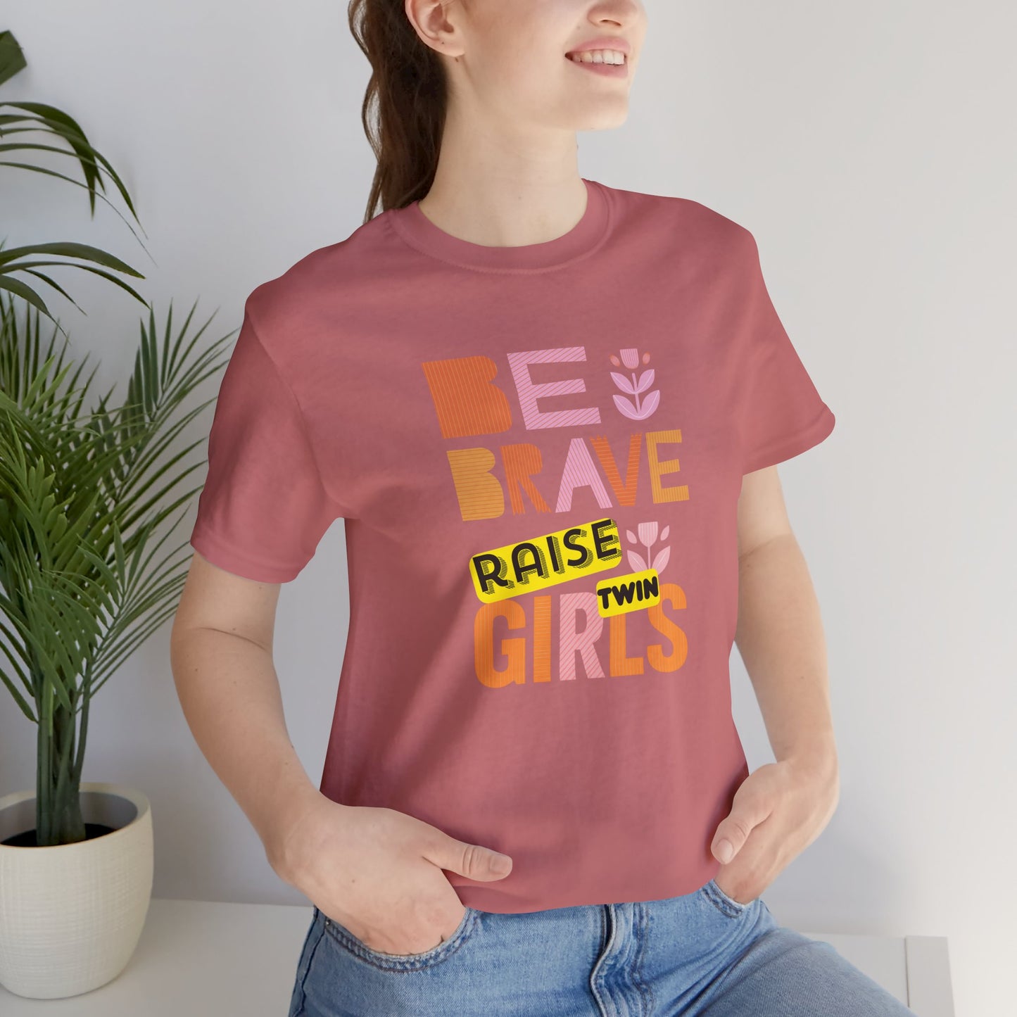 Be Brave Raise Twin Girls — Inspirational Mom Shirt